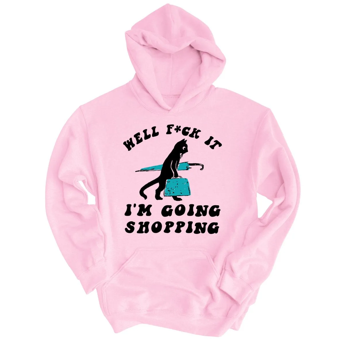 Fuck It I'm Going Shopping Hoodie