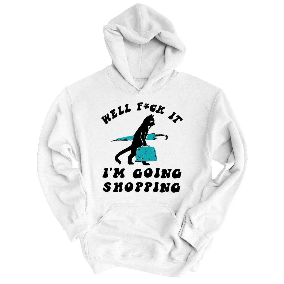 Fuck It I'm Going Shopping Hoodie